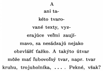\newdimen\x
\x=9.1pt
\setbox1=\hbox{I}
\setbox0=\vbox{\eightpoint\parfillskip0pt \tolerance=1000\parshape=11
-0\x0\x -1\x2\x -2\x4\x -3\x6\x -4\x8\x -5\x10\x
-6\x12\x -7\x14\x -8\x16\x -9\x18\x -10\x20\x
\ifdim\x>2em \rightskip=-\wd1\else \frenchspacing\rightskip=-\wd1plus1pt minus 1pt
\leftskip=0pt plus 1 pt minus 1pt\fi
\noindent \unskip{}A ani ta\-k�\-to tva\-ro\-va\-n� texty,
vy\-ze\-ra\-j�\-ce ve�\-mi za\-u\-j�\-ma\-vo, sa nes�dzaj� nejako
obzvlṻ �a�ko.
A tak�to �tvar m��e ma� �ubovo�n� tvar, napr.\ tvar kruhu,
troj\-u\-hol\-n�\-ka, \dots. Pekn�, v�ak?}
\centerline{\hbox to \wd1{\box0\hss}}